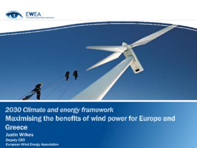 2030 Climate and energy framework  Maximising the benefits of wind power for Europe and Greece Justin Wilkes Deputy CEO