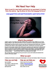 We Need Your Help Botox is used for many health conditions but our government is treating Pelvic Pain unfairly. Sign the Botox for Pelvic Pain Campaign Petition at www.gopetition.com/petitions/pelvic-pain-botox.html