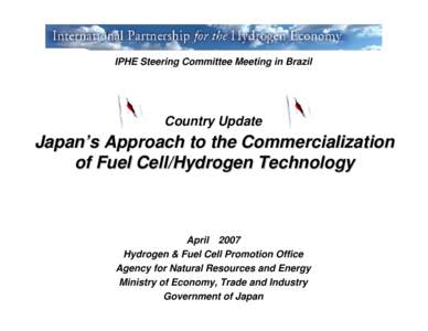 IPHE Steering Committee Meeting in Brazil  Country Update Japan’s Approach to the Commercialization of Fuel Cell/Hydrogen Technology