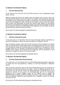 TO RECEIVE THE BRAVERY MEDAL 1. Mr John Edward Davies  On the morning of 23 July 2012, Mr John Davies rescued a man at Hughesdale railway