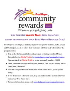 YOU CAN HELP ALASKA TRAILS EARN DONATIONS JUST BY SHOPPING WITH YOUR FRED MEYER REWARDS CARD! Fred Meyer is donating $2.5 million per year to non-profits in Alaska, Idaho, Oregon and Washington, based on where their cust