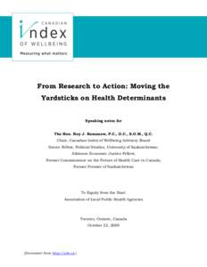 From Research to Action: Moving the Yardsticks on Health Determinants Speaking notes for The Hon. Roy J. Romanow, P.C., O.C., S.O.M., Q.C. Chair, Canadian Index of Wellbeing Advisory Board