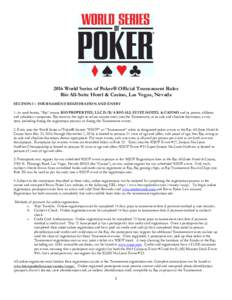 2016 World Series of Poker® Official Tournament Rules Rio All-Suite Hotel & Casino, Las Vegas, Nevada SECTION I – TOURNAMENT REGISTRATION AND ENTRY 1. As used herein, “Rio” means RIO PROPERTIES, LLC D/B/A RIO ALL 