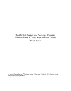 Residential Burials and Ancestor Worship: A Reexamination of Classic Maya Settlement Patterns Edwin L. Barnhart A paper submitted to the 3rd Palenque Round Table, June 27-July 4, 1999, Theme: Social Organization among th