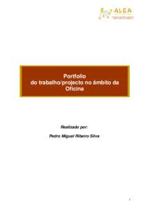 Portfolio do trabalho/projecto no âmbito da Oficina Realizado por: Pedro Miguel Ribeiro Silva