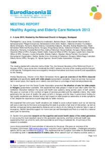 MEETING REPORT  Healthy Ageing and Elderly Care Network[removed]June 2013, Hosted by the Reformed Church in Hungary, Budapest Participants: Laura Jones, Eurodiaconia (moderator), Barbara Mayer, Diakoniewerk Neumünste