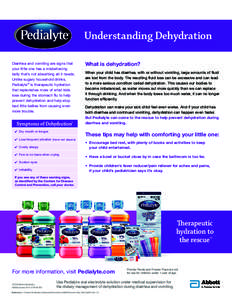 Understanding Dehydration Diarrhea and vomiting are signs that your little one has a misbehaving belly that’s not absorbing all it needs. Unlike sugary household drinks, Pedialyte® is therapeutic hydration