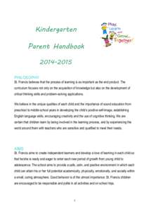 Kindergarten Parent Handbook[removed]PHILOSOPHY St. Francis believes that the process of learning is as important as the end product. The curriculum focuses not only on the acquisition of knowledge but also on the deve