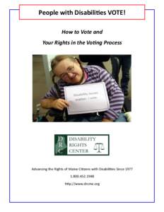 People with Disabilities VOTE! How to Vote and Your Rights in the Voting Process Advancing the Rights of Maine Citizens with Disabilities Since[removed]1948