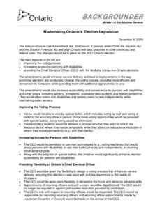 BACKGROUNDER Ministry of the Attorney General Modernizing Ontario’s Election Legislation December 8, 2009 The Election Statute Law Amendment Act, 2009 would, if passed, amend both the Election Act