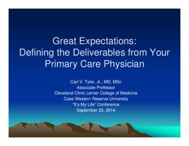 Great Expectations: Defining the Deliverables from Your Primary Care Physician Carl V. Tyler, Jr., MD, MSc Associate Professor Cleveland Clinic Lerner College of Medicine