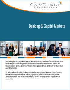 Banking & Capital Markets  With the ever-changing landscape of regulatory reform, increased capital requirements, more stringent risk management and enhanced reporting requirements, banks and broker-dealers are faced wit