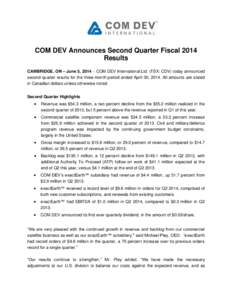COM DEV Announces Second Quarter Fiscal 2014 Results CAMBRIDGE, ON – June 5, 2014  COM DEV International Ltd. (TSX: CDV) today announced second quarter results for the three-month period ended April 30, 2014. All am
