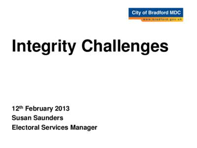 Integrity Challenges  12th February 2013 Susan Saunders Electoral Services Manager
