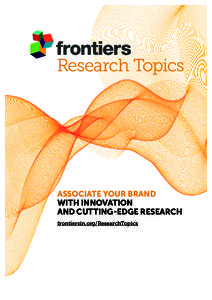 ASSOCIATE YOUR BRAND WITH INNOVATION AND CUTTING-EDGE RESEARCH frontiersin.org/ResearchTopics  ENHANCE YOUR VISIBILITY