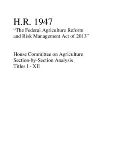 H.R. 1947 “The Federal Agriculture Reform and Risk Management Act of 2013” House Committee on Agriculture Section-by-Section Analysis