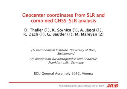 Geocenter coordinates from SLR and combined GNSSGNSS-SLR analysis D. Thaller (1), K. Sośnica So nica (1), A. Jä Jäggi (1), R. Dach (1), G. Beutler (1), M. Mareyen (2)