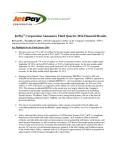JetPay® Corporation Announces Third Quarter 2014 Financial Results Berwyn, PA – November 17, 2014 – JetPay® Corporation (“JetPay” or the “Company”) (NASDAQ: “JTPY”) announced financial results for the t