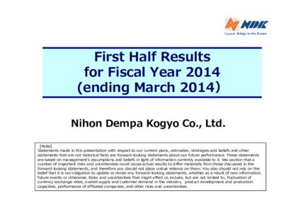 First Half Results for Fiscal Year[removed]ending March 2014） Nihon Dempa Kogyo Co., Ltd. 【Note】 Statements made in this presentation with respect to our current plans, estimates, strategies and beliefs and other