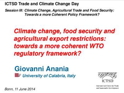 ICTSD Trade and Climate Change Day Session III: Climate Change, Agricultural Trade and Food Security: Towards a more Coherent Policy Framework? Climate change, food security and agricultural export restrictions: