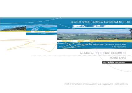 FOR THE DEPARTMENT OF SUSTAINABILITY AND ENVIRONMENT | DECEMBER 2006  Coastal Spaces Landscape Assessment Study [ Moyne Shire Municipal Reference Document ] Acknowledgments The Coastal Spaces Landscape Assessment Study