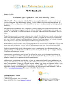 NEWS RELEASE January 19, 2011 Smoke Stories: Quit Clips by Inuit Youth Video Screening Contest OTTAWA, ON — Nunavut students in Grades 7-12 are encouraged to take part in a contest to vote for their favourite youth-mad