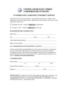 UNITED CHURCH OF CHRIST CORNERSTONE FUND INC. AUTHORIZATION AGREEMENT FOR DIRECT DEPOSIT I authorize UCC Cornerstone Fund Inc., and the Bank named below to initiate credit entries and, if necessary, debit entries or adju