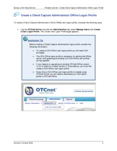 Printable Job Aid – Create Check Capture Administrator Offline Logon Profile  Bureau of the Fiscal Service Create a Check Capture Administrator Offline Logon Profile To create a Check Capture Administrator’s (CCA) Of