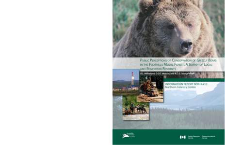 Public Perceptions of Conservation of Grizzly Bears in the Foothills Model Forest: A Survey of Local and Edmonton Residents B.L. McFarlane, D.O.T. Watson, and R.C.G. Stumpf-Allen  INFORMATION REPORT NOR-X-413