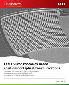 Leti’s Silicon Photonics-based solutions for Optical Communications Supporting you from design to prototyping of devices, integrated circuits and packaging solutions. Supporting you in setting up your supply chain.