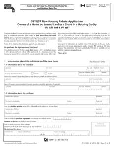 GST-QST New Housing Rebate Application: Owner of a Home on Leased Land or a Share in a Housing Co-Op 5% GST and 8.5% QST Complete this form if you are an individual and you purchased from a builder a newly built or subst