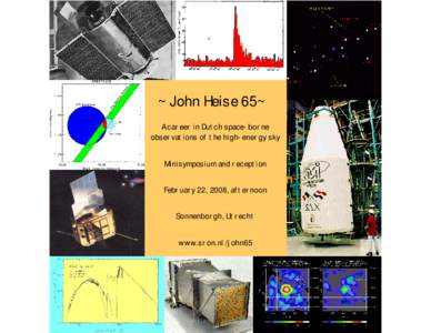 ~John Heise 65~ A career in Dutch space-borne observations of the high-energy sky Minisymposium and reception February 22, 2008, afternoon Sonnenborgh, Utrecht