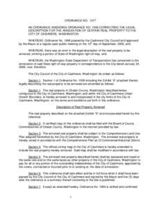 ORDINANCE NO[removed]AN ORDINANCE AMENDING ORDINANCE NO[removed]CORRECTING THE LEGAL DESCRIPTION FOR THE ANNEXATION OF CERTAIN REAL PROPERTY TO THE CITY OF CASHMERE, WASHINGTON WHEREAS, Ordinance No[removed]passed by the Cashm