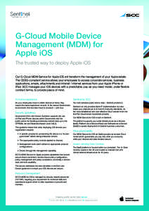 G-Cloud Mobile Device Management (MDM) for Apple iOS The trusted way to deploy Apple iOS Our G-Cloud MDM Service for Apple iOS will transform the management of your Apple estate. The CESG-compliant service allows your em