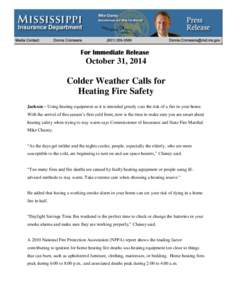 October 31, 2014  Colder Weather Calls for Heating Fire Safety Jackson – Using heating equipment as it is intended greatly cuts the risk of a fire in your home. With the arrival of this season’s first cold front, now