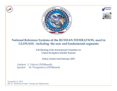 National Reference Systems of the RUSSIAN FEDERATION, used in GLONASS. including the user and fundamental segments 8-th Meeting of the International Committee on Global Navigation Satellite Systems Dubai, United Arab Emi