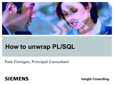 How to unwrap PL/SQL Pete Finnigan, Principal Consultant Insight Consulting  Introduction