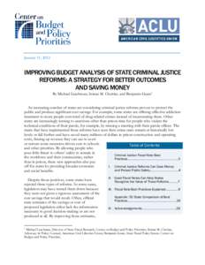 January 11, 2012  IMPROVING BUDGET ANALYSIS OF STATE CRIMINAL JUSTICE REFORMS: A STRATEGY FOR BETTER OUTCOMES AND SAVING MONEY By Michael Leachman, Inimai M. Chettiar, and Benjamin Geare1