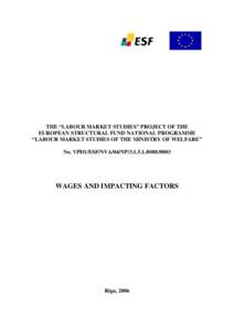 THE “LABOUR MARKET STUDIES” PROJECT OF THE EUROPEAN STRUCTURAL FUND NATIONAL PROGRAMME “LABOUR MARKET STUDIES OF THE MINISTRY OF WELFARE” No. VPD1/ESF/NVA/04/NP[removed]0003  WAGES AND IMPACTING FACTORS