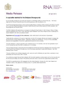 Media Release  22 April 2014 A royal affair destined for the Brisbane Showgrounds It’s not just baby George and The Duke and Duchess of Cambridge visiting our shores this year… Her Royal