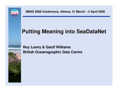 IMDIS 2008 Conference, Athens, 31 March – 2 AprilPutting Meaning into SeaDataNet Roy Lowry & Geoff Williams British Oceanographic Data Centre