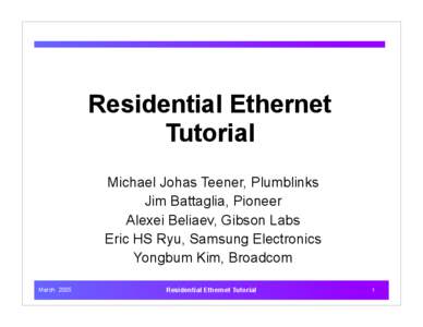 Residential Ethernet Tutorial Michael Johas Teener, Plumblinks Jim Battaglia, Pioneer Alexei Beliaev, Gibson Labs Eric HS Ryu, Samsung Electronics