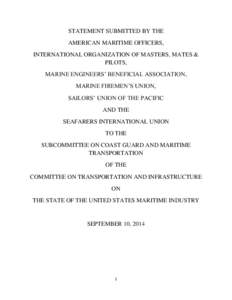 STATEMENT SUBMITTED BY THE AMERICAN MARITIME OFFICERS, INTERNATIONAL ORGANIZATION OF MASTERS, MATES & PILOTS, MARINE ENGINEERS’ BENEFICIAL ASSOCIATION, MARINE FIREMEN’S UNION,