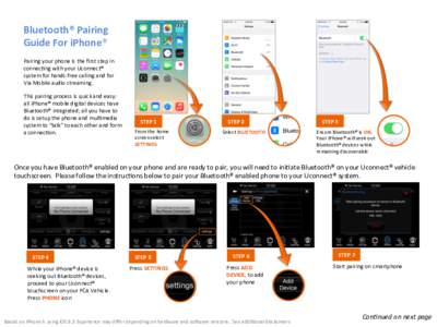 Bluetooth®	
  Pairing	
   Guide	
  For	
  iPhone®	
  	
   	
   Pairing	
  your	
  phone	
  is	
  the	
  ﬁrst	
  step	
  in	
   connec@ng	
  with	
  your	
  Uconnect®	
  