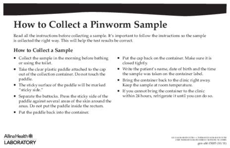 How to Collect a Pinworm Sample Read all the instructions before collecting a sample. It’s important to follow the instructions so the sample is collected the right way. This will help the test results be correct. How 