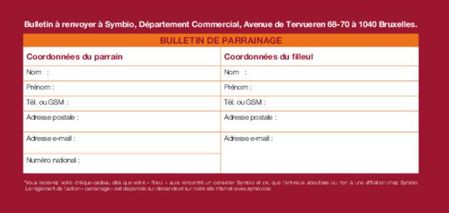 Bulletin à renvoyer à Symbio, Département Commercial, Avenue de Tervueren 68-70 à 1040 Bruxelles.  Bulletin de parrainage Coordonnées du parrain  Coordonnées du filleul