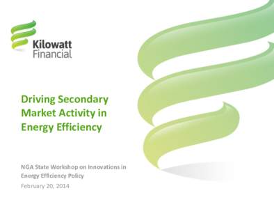 Driving Secondary Market Activity in Energy Efficiency NGA State Workshop on Innovations in Energy Efficiency Policy