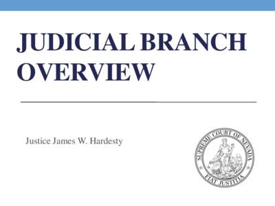 JUDICIAL BRANCH OVERVIEW Justice James W. Hardesty Nevada Judicial Branch • The Nevada Constitution creates 3 separate branches of