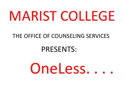 MARIST COLLEGE THE OFFICE OF COUNSELING SERVICES PRESENTS:  OneLess. . . .