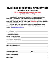 BUSINESS DIRECTORY APPLICATION CITY OF VICTOR, COLORADO FOR VICTOR BUSINESS LICENSE HOLDERS ONLY (CHECK ALL THAT APPLY) INCLUDE THE FOLLOWING INFORMATION IN THE ONLINE BUSINESS DIRECTORY AT VICTORGOV.COM (Submit form 